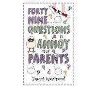 49 Questions to Annoy Your Parents: 4 (The Excuse Encyclopedia)