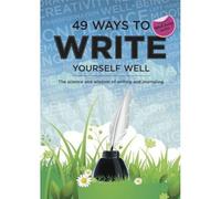 49 Ways to Write Yourself Well: The Science and Wisdom of Writing and Journaling (49 Ways to Well-being)