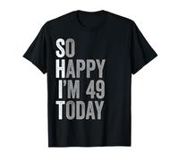 49 Years Old So Happy I'm 49 Gag Humor Funny 49th Birthday T-Shirt