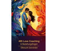495 Love Coaching Fragen, die sich keiner traut laut zu fragen. Lernen Sie Eifersucht zu überwinden: Steigern Sie Ihre emotionale Intelligenz und verbessern Sie Ihre Partnerschaft mit Selbstliebe