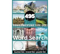 495 Places To See Before You Die Word Search:: Bucket List Destinations - Fun & Dreamy - For Anyone With a Love of Travel - Easy to Read Print - 50+ Puzzles! Gift for Vacations, Holidays & Free Times.