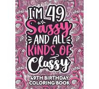 49th Birthday Gifts For Women: 49 Year Old Coloring Book: Funny 49th Birthday Coloring Book Filled With Funny Birthday Quotes, 49th Birthday Gifts For ... & Grandma for Stress Relief & Relaxation.