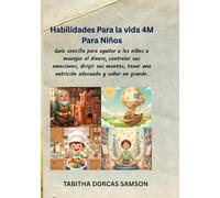 4M HABILIDADES PARA LA VIDA DE LOS NIÑOS: Guía sencilla para ayudar a los niños a manejar el dinero, controlar sus emociones, dirigir sus mentes, tener una nutrición adecuada y soñar en grande.
