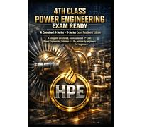 4TH CLASS POWER ENGINEERING EXAM READY; A Combined A Series + B Series volume Exam Readiness: A complete structured, exam oriented 4th Class Power Engineering Volumes A & B- written for engineers