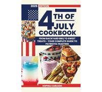 4th of July Cookbook: From Backyard BBQ to Sweet Treats - Your Complete Guide to Patriotic Feasting