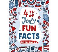 4th of July Fun Facts: 50 Facts and 10 Coloring Pages for Kids Ages 5-12