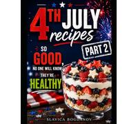 4th of July Recipes: So Good, No One Will Know They're Healthy - Part 2 (Cookbook Series)