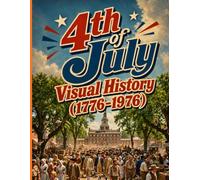 4th of July Visual History (1776-1976): 120 Images Celebrating Independence Day from 1776 to the Bicentennial
