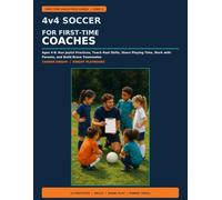 4v4 Soccer for First-Time Coaches: Ages 4-8: Run Joyful Practices, Teach Real Skills, Share Playing Time, Work with Parents, and Build Brave Teammates (First-Time Coach Field Guides)