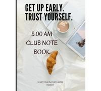 5:00 AM CLUB NOTE BOOK: 5:00 AM CLUB NOTE BOOK :GET UO EARLY TRUST YOURSELF