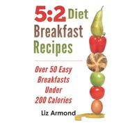 5:2 Diet Breakfast Recipes: Over 50 Easy Breakfasts Under 200 Calories (5.2 Fast Diet)