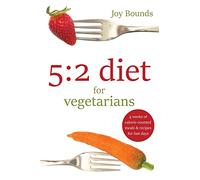 5:2 diet for vegetarians: 4 weeks of calorie-counted meals and recipes for fast days