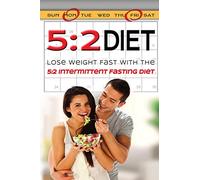 5:2 Diet: Lose Weight Fast With The 5:2 Intermittent Diet: Volume 2 (weight loss, diets, diet plans, lose weight fast, diet)