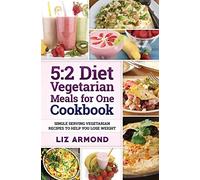 5:2 Diet Vegetarian Meals for One Cookbook: Single Serving Vegetarian Recipes to Help You Lose Weight: 9 (5.2 Fast Diet)