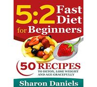 5 2 Fasting Diet For Beginners: 50 Recipes To Detox, Lose Weight And Age Gracefully