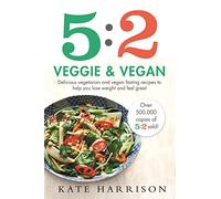 5:2 Veggie and Vegan: Delicious vegetarian and vegan fasting recipes to help you lose weight and feel great