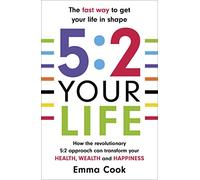 5:2 Your Life: How the revolutionary 5:2 approach can transform your health, your wealth and your happiness