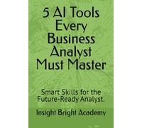 5 AI Tools Every Business Analyst Must Master: Smart Skills for the Future-Ready Analyst.