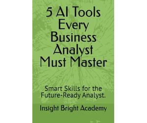 5 AI Tools Every Business Analyst Must Master: Smart Skills for the Future-Ready Analyst.