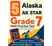 5 Alaska AK STAR Grade 7 Math Practice Tests: Proven Practice for Top Scores with Detailed Explanations