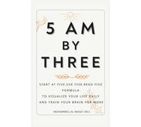 5 AM BY THREE: Start at Five, Use Five, Read Five Formula To Visualize Your Life Daily and Train Your Brain for More | Gift Idea for Early Risers, Discipline Seekers, and Success Dreamers
