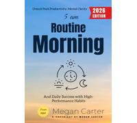5 AM Morning Routine:: Unlock Peak Productivity, Mental Clarity, and Daily Success with High-Performance Habits