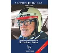 5 Anni di Formula 1 2018 - 2022 Cronache tecnico-umoristiche di Heribert Stohr: Seconda Edizione Deluxe