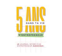 5 ans dans ta vie d'entrepreneur: Le journal intime d'un entrepreneur audacieux