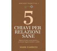 5 Chiavi per Relazioni Sane: Impara ad amare senza perderti e a costruire legami autentici e stabili (Mind Reset Project)