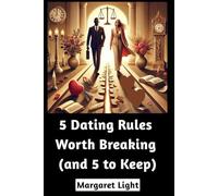 5 Dating Rules Worth Breaking (and 5 to Keep).: Rethink common dating advice and discover what truly helps or hurts your relationships.
