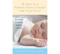 5 Days to a Perfect Night's Sleep for Your Child: The Secrets to Making Bedtime a Dream