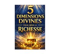 5 Dimensions Divines Pour Créer la Richesse: Les secrets Bibliques Pour Activer La Richesse Durable par des Lois Spirituelles