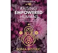 5 Golden Keys to Raising Empowered Humans: Unlock Kids'Self-Leadership & Lifelong Flourishing
