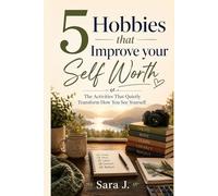 5 Hobbies that Improve Your Self Worth: The Activities That Quietly Transform How You See Yourself