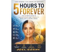 5 Hours to Forever: The Ultimate Guide to Youthfulness and Longevity with Just 5 Hours a Week