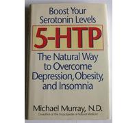 5-Htp: The Natural Way to Overcome Depression, Obesity, and Insomnia