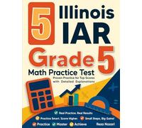 5 Illinois IAR Grade 5 Math Practice Tests: Proven Practice for Top Scores with Detailed Explanations