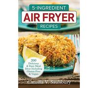 5 Ingredient Air Fryer Recipes: 175 Delicious & Easy Meal Ideas Including Gluten-Free and Vegan