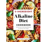 5-Ingredient Alkaline Diet Cookbook: Whole Food, Plant-Based Recipes to Improve Your Health