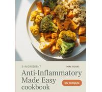 5-Ingredient Anti-Inflammatory Made Easy Cookbook: Simple, Feel-Good Recipes for Everyday Healing and Wellness (5-Ingredient Magic)