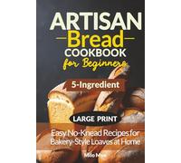 5-Ingredient Artisan Bread Cookbook for Beginners: Easy No-Knead Recipes for Bakery-Style Loaves at Home | Large Print Bread Recipe Book