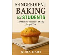 5-INGREDIENT BAKING FOR STUDENTS: 100 Simple Recipes + 28 Day Budget Plan (THE STUDENT BUDGET BAKING TRILOGY)