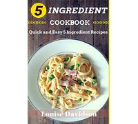5 Ingredient Cookbook: Quick and Easy 5 Ingredient Recipes