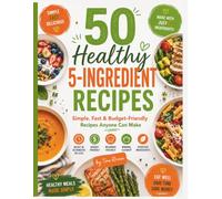 5-Ingredient Cookbook Recipes: A Simple, Fast & Budget-Friendly Cookbook with Easy Breakfasts, Lunches, Dinners, Soups, Salads, Snacks & Desserts Made ... Ingredients (Eat Well, Feel Better Recipes)