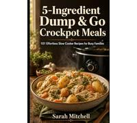 5-Ingredient Dump & Go Crockpot Meals: 101 Effortless Slow Cooker Recipes for Busy Families