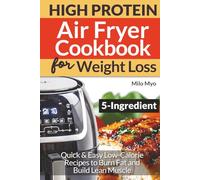 5 Ingredient High Protein Air Fryer Cookbook for Weight Loss: Quick & Easy Low-Calorie Recipes to Burn Fat and Build Lean Muscle