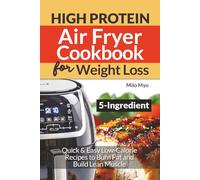 5 Ingredient High Protein Air Fryer Cookbook for Weight Loss: Quick & Easy Low-Calorie Recipes to Burn Fat and Build Lean Muscle