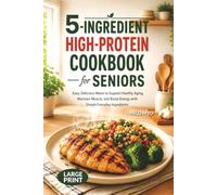 5-Ingredient High-Protein Cookbook for Seniors: Easy, Delicious Meals to Support Healthy Aging, Maintain Muscle, and Boost Energy with Simple Everyday Ingredients | Large Print Recipes