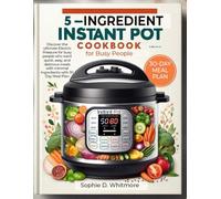 5-Ingredient Instant Pot Cookbook for Busy People: Discover the ultimate Electric Pressure for busy people who want quick, easy, and delicious meals with minimal ingredients with 30 Day Meal Plan
