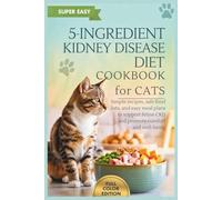 5-Ingredient Kidney Disease Diet Cookbook for Cats: Simple Recipes, Safe Food Lists, and Easy Meal Plans to Support Feline CKD and Promote Comfort and Well-Being